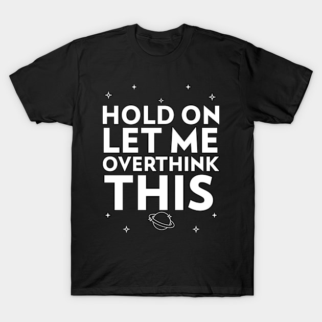 Hold on Let Me Overthink This T-Shirt by Inspire Enclave